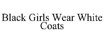 BLACK GIRLS WEAR WHITE COATS