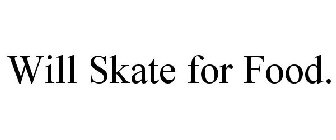 WILL SKATE FOR FOOD.
