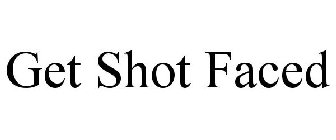 GET SHOT FACED