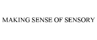 MAKING SENSE OF SENSORY