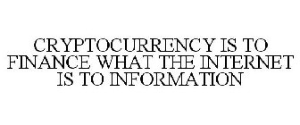 CRYPTOCURRENCY IS TO FINANCE WHAT THE INTERNET IS TO INFORMATION