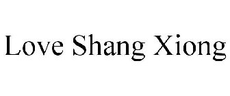 LOVE SHANG XIONG