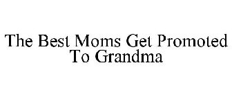 THE BEST MOMS GET PROMOTED TO GRANDMA