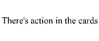 THERE'S ACTION IN THE CARDS