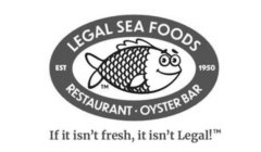 LEGAL SEA FOODS EST 1950 RESTAURANT· OYSTER BAR IF IT ISN'T FRESH, IT ISN'T LEGAL!
