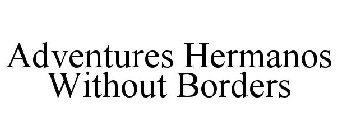 ADVENTURES HERMANOS WITHOUT BORDERS