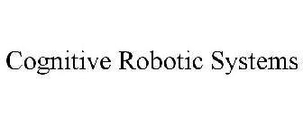 COGNITIVE ROBOTIC SYSTEMS