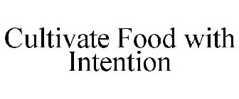 CULTIVATE FOOD WITH INTENTION