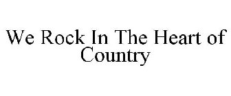WE ROCK IN THE HEART OF COUNTRY