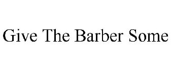 GIVE THE BARBER SOME