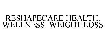 RESHAPECARE HEALTH. WELLNESS. WEIGHT LOSS