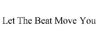 LET THE BEAT MOVE YOU