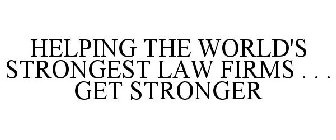 HELPING THE WORLD'S STRONGEST LAW FIRMS . . . GET STRONGER