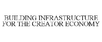 BUILDING INFRASTRUCTURE FOR THE CREATOR ECONOMY