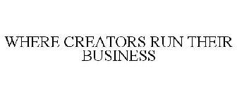 WHERE CREATORS RUN THEIR BUSINESS