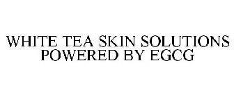WHITE TEA SKIN SOLUTIONS POWERED BY EGCG