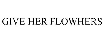 GIVE HER FLOWHERS
