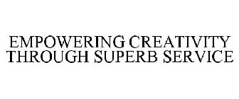EMPOWERING CREATIVITY THROUGH SUPERB SERVICE