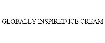 GLOBALLY INSPIRED ICE CREAM