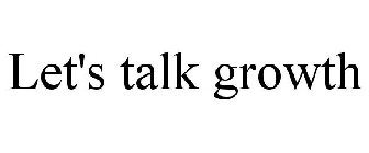 LET'S TALK GROWTH