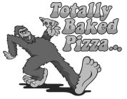 TOTALLY BAKED PIZZA...