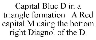 CAPITAL BLUE D IN A TRIANGLE FORMATION. A RED CAPITAL M USING THE BOTTOM RIGHT DIAGNOL OF THE D.