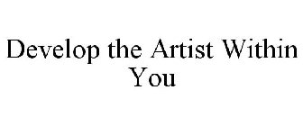 DEVELOP THE ARTIST WITHIN YOU