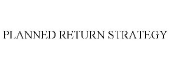 PLANNED RETURN STRATEGY