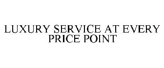 LUXURY SERVICE AT EVERY PRICE POINT