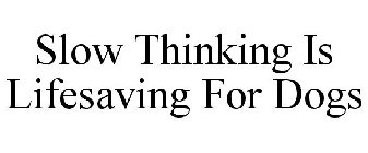 SLOW THINKING IS LIFESAVING FOR DOGS