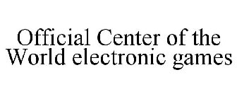 OFFICIAL CENTER OF THE WORLD ELECTRONIC GAMES