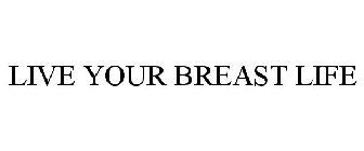 LIVE YOUR BREAST LIFE