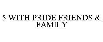 5 WITH PRIDE FRIENDS & FAMILY