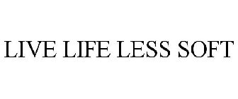 LIVE LIFE LESS SOFT