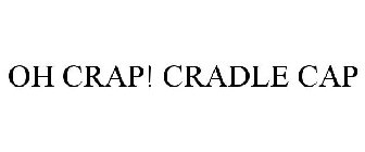 OH CR*P! CRADLE CAP