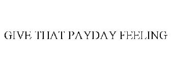 GIVE THAT PAYDAY FEELING