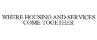 WHERE HOUSING AND SERVICES COME TOGETHER