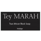 TEY MARAH TRUE AFRICAN BLACK SOAP INDULGE