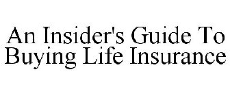 AN INSIDER'S GUIDE TO BUYING LIFE INSURANCE