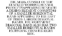 THE MARK CONSIST OF THE STACKED WORDING BENNER PRODUCTSAPPEARING BENEATH A DESING ELEMENT CONSISTING OF A SMALLER HORIZONTAL BAND APPEARING TO THE LEFT OF THREE LARGER DIAGONAL BANDS. THE RIGHTMOST DI
