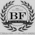 100% ALL NATURAL BF BLACK FLOUR UNBLEACHED ·PURE ·SELF-RISING