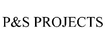 P&S PROJECTS