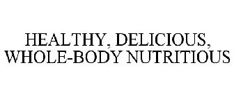 HEALTHY, DELICIOUS, WHOLE-BODY NUTRITIOUS