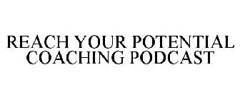 REACH YOUR POTENTIAL COACHING PODCAST