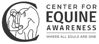 C CENTER FOR EQUINE AWARENESS WHERE ALL SOULS ARE ONE