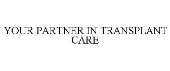 YOUR PARTNER IN TRANSPLANT CARE