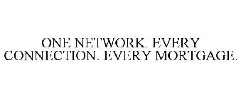 ONE NETWORK. EVERY CONNECTION. EVERY MORTGAGE.