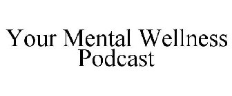 YOUR MENTAL WELLNESS PODCAST