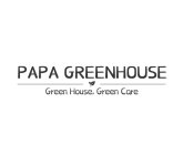 PAPA GREENHOUSE GREEN HOUSE, GREEN CARE