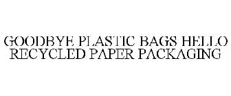 GOODBYE PLASTIC BAGS HELLO RECYCLED PAPER PACKAGING